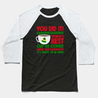 You did it! Congratulations! World's best cup of coffee! Great job everybody! It's great to be here! Baseball T-Shirt